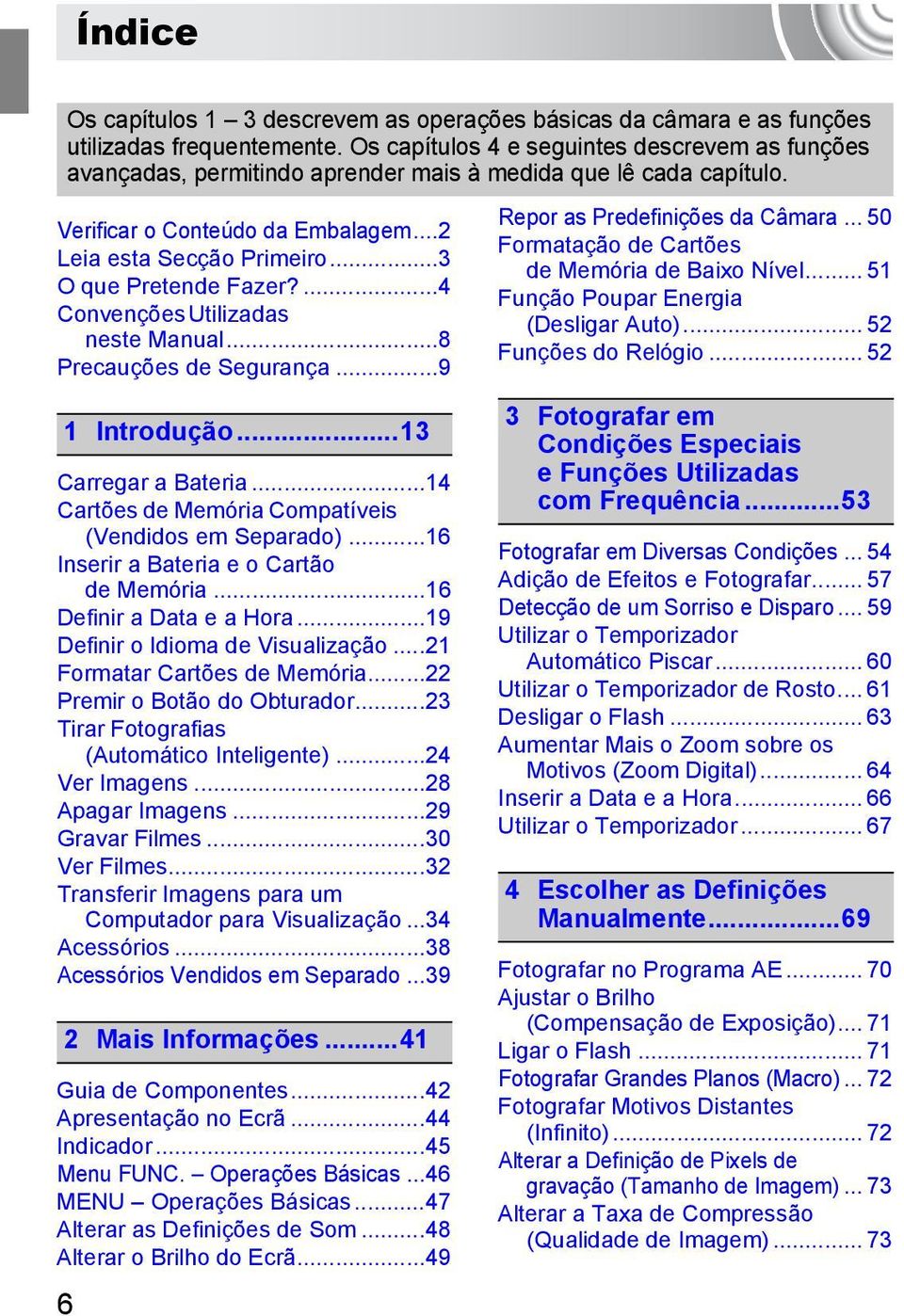 ..3 O que Pretende Fazer?...4 Convenções Utilizadas neste Manual...8 Precauções de Segurança...9 1 Introdução...13 Carregar a Bateria...14 Cartões de Memória Compatíveis (Vendidos em Separado).