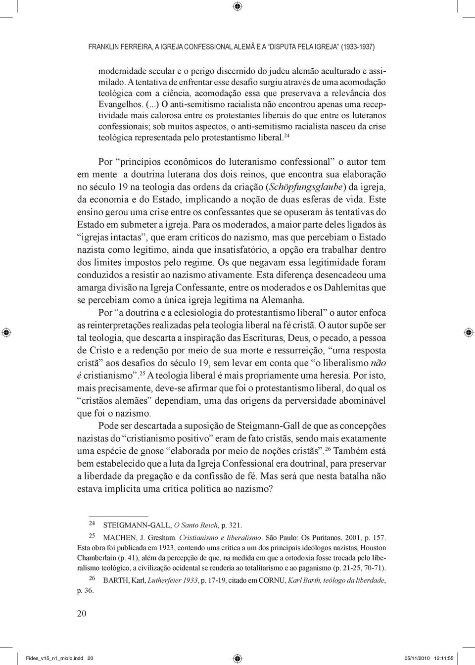 ..) O anti-semitismo racialista não encontrou apenas uma receptividade mais calorosa entre os protestantes liberais do que entre os luteranos confessionais; sob muitos aspectos, o anti-semitismo