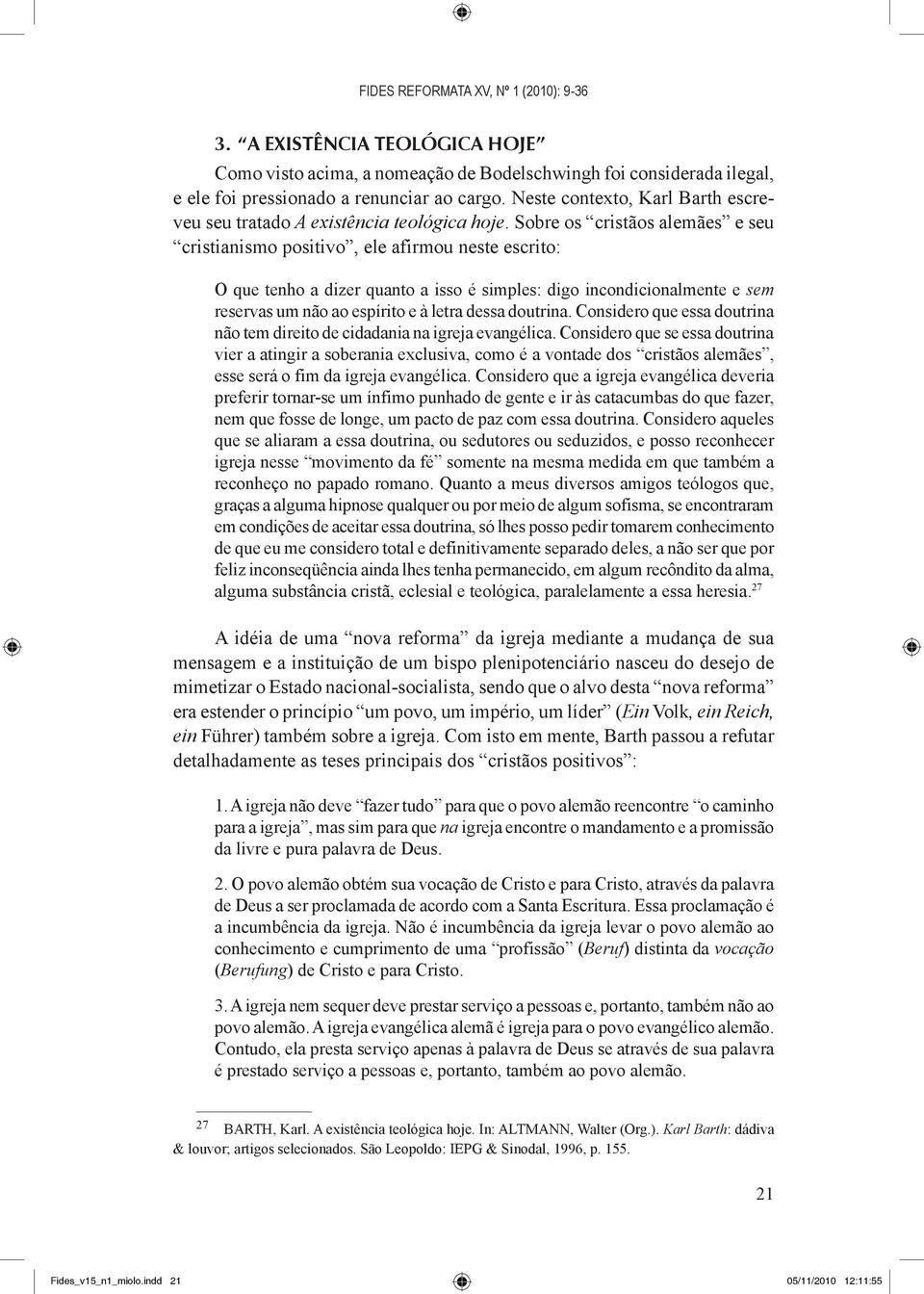 Sobre os cristãos alemães e seu cristianismo positivo, ele afirmou neste escrito: O que tenho a dizer quanto a isso é simples: digo incondicionalmente e sem reservas um não ao espírito e à letra