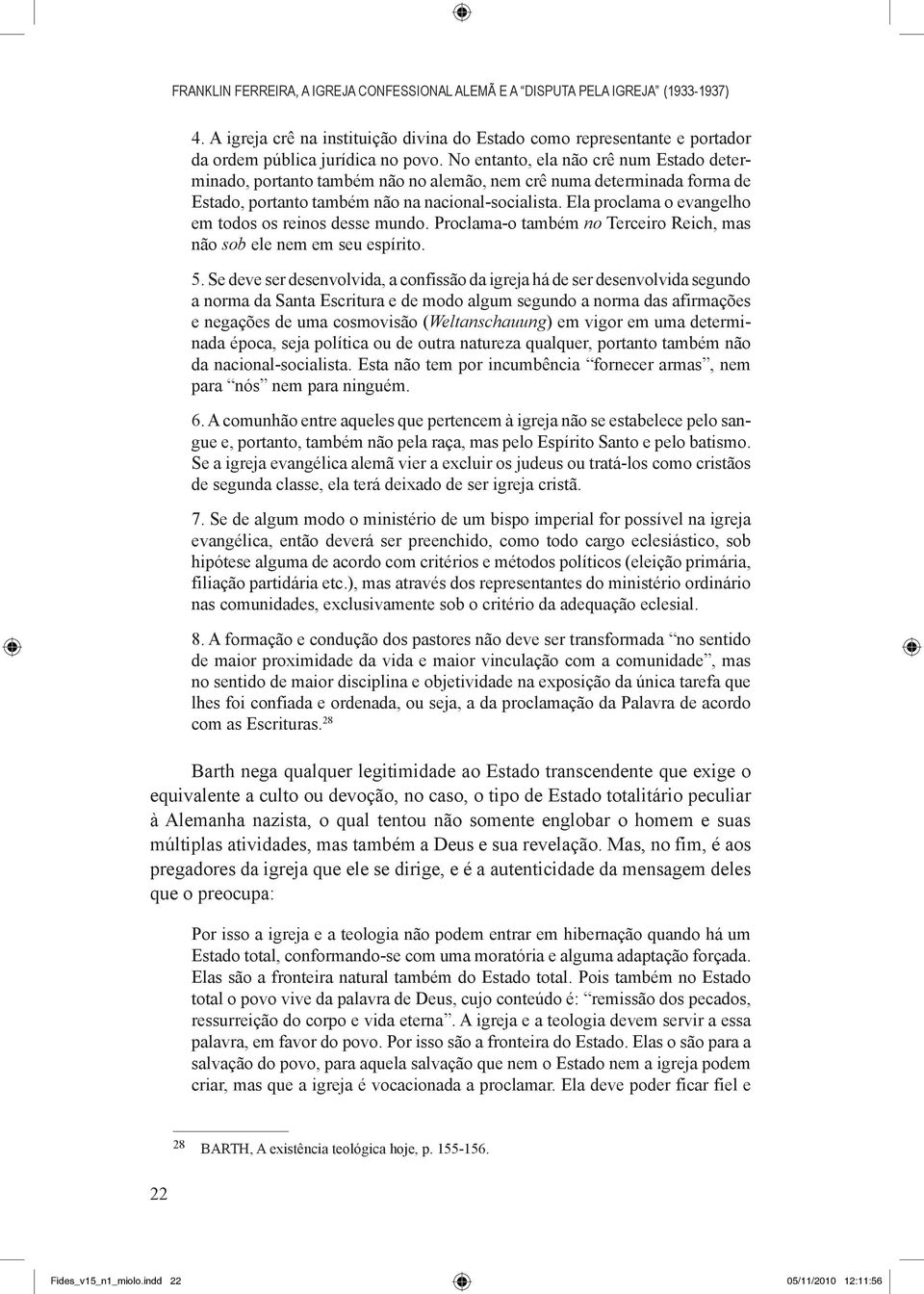 Ela proclama o evangelho em todos os reinos desse mundo. Proclama-o também no Terceiro Reich, mas não sob ele nem em seu espírito. 5.