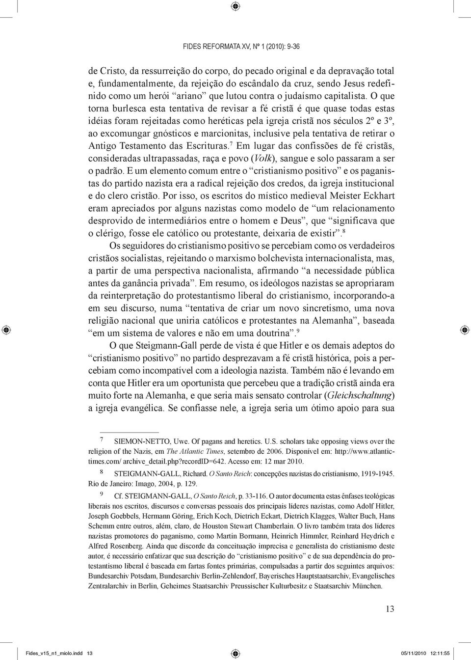 O que torna burlesca esta tentativa de revisar a fé cristã é que quase todas estas idéias foram rejeitadas como heréticas pela igreja cristã nos séculos 2º e 3º, ao excomungar gnósticos e