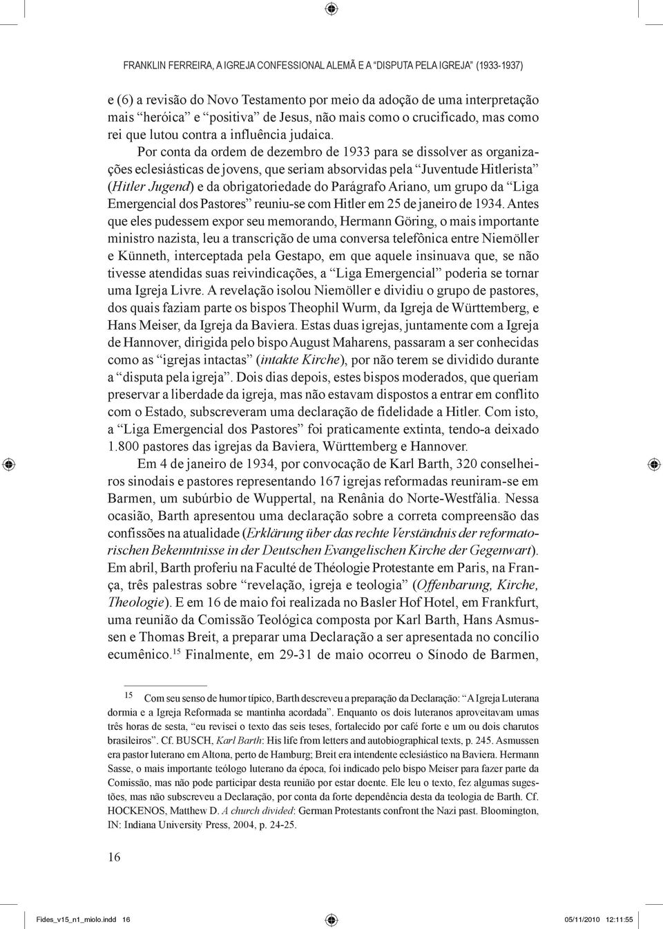 Por conta da ordem de dezembro de 1933 para se dissolver as organizações eclesiásticas de jovens, que seriam absorvidas pela Juventude Hitlerista (Hitler Jugend) e da obrigatoriedade do Parágrafo