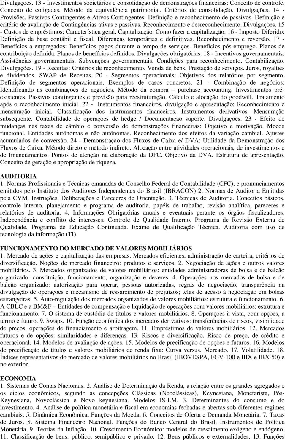 Reconhecimento e desreconhecimento. Divulgações. 15 - Custos de empréstimos: Característica geral. Capitalização. Como fazer a capitalização.