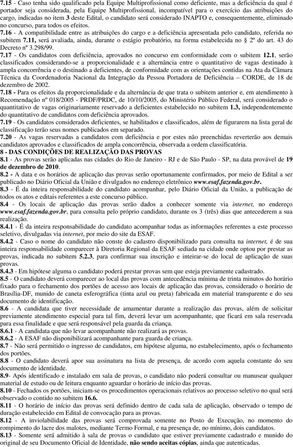 16 - A compatibilidade entre as atribuições do cargo e a deficiência apresentada pelo candidato, referida no subitem 7.