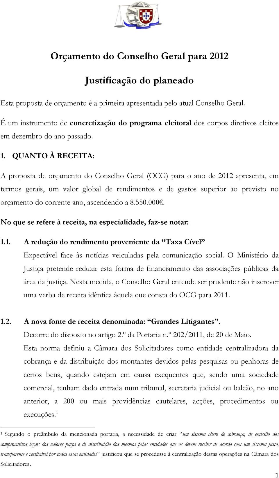 QUANTO À RECEITA: A proposta de orçamento do Conselho Geral (OCG) para o ano de 2012 apresenta, em termos gerais, um valor global de rendimentos e de gastos superior ao previsto no orçamento do