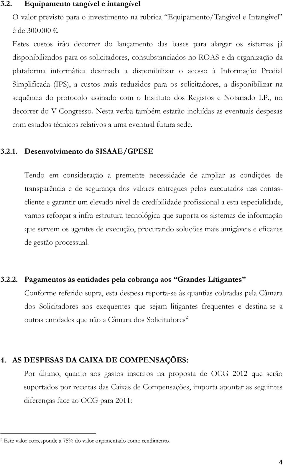 disponibilizar o acesso à Informação Predial Simplificada (IPS), a custos mais reduzidos para os solicitadores, a disponibilizar na sequência do protocolo assinado com o Instituto dos Registos e