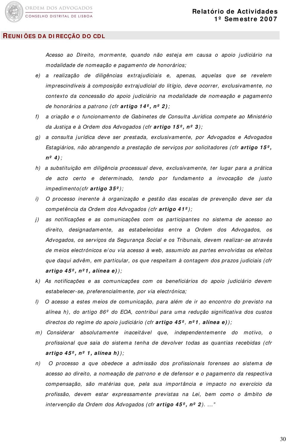 (cfr artigo 14º, nº 2); f) a criação e o funcionamento de Gabinetes de Consulta Jurídica compete ao Ministério da Justiça e à Ordem dos Advogados (cfr artigo 15º, nº 3); g) a consulta jurídica deve