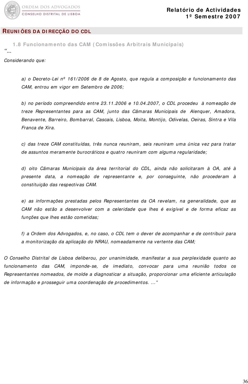 2007, o CDL procedeu à nomeação de treze Representantes para as CAM, junto das Câmaras Municipais de Alenquer, Amadora, Benavente, Barreiro, Bombarral, Cascais, Lisboa, Moita, Montijo, Odivelas,