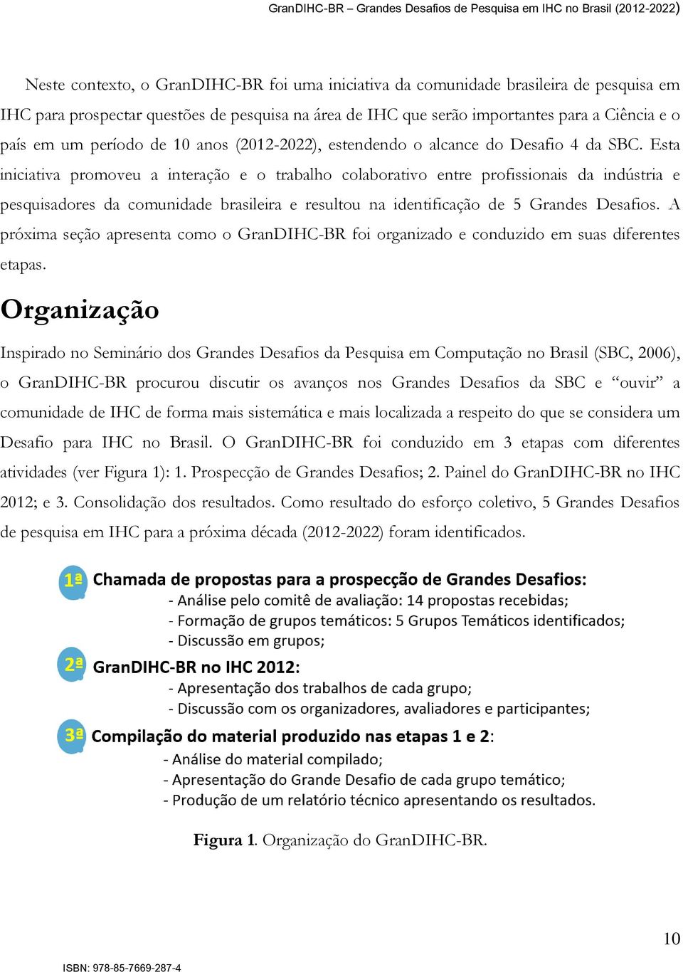 Esta iniciativa promoveu a interação e o trabalho colaborativo entre profissionais da indústria e pesquisadores da comunidade brasileira e resultou na identificação de 5 Grandes Desafios.