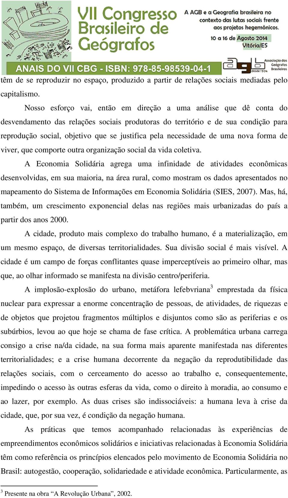 necessidade de uma nova forma de viver, que comporte outra organização social da vida coletiva.