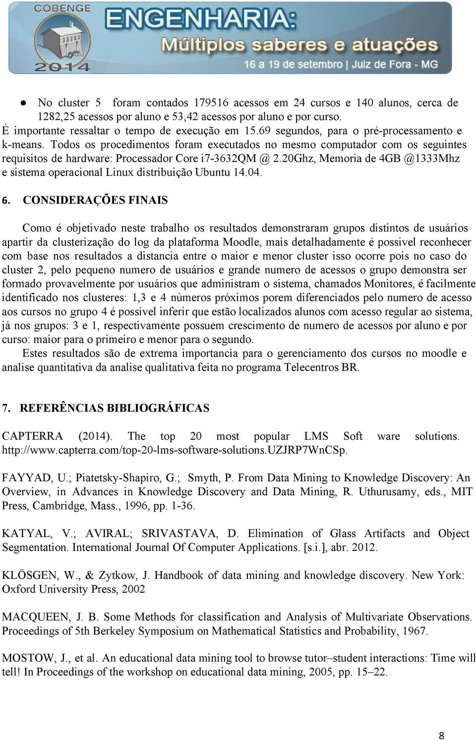 20Ghz, Memoria de 4GB @1333Mhz e sistema operacional Linux distribuição Ubuntu 14.04. 6.