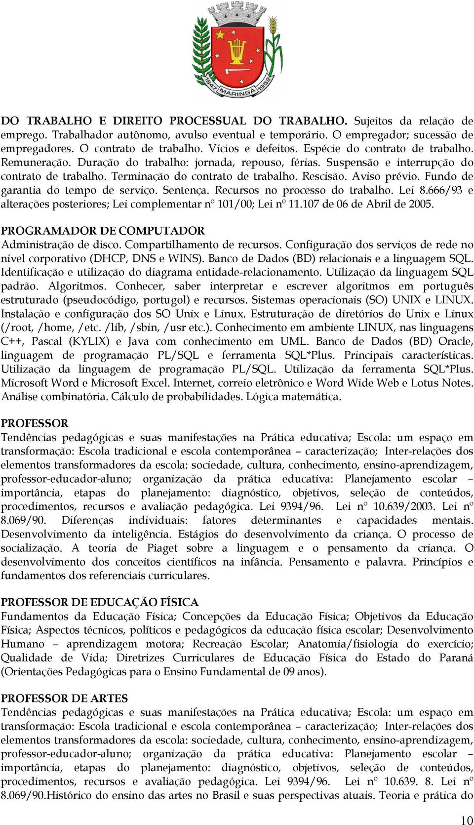 Rescisão. Aviso prévio. Fundo de garantia do tempo de serviço. Sentença. Recursos no processo do trabalho. Lei 8.666/93 e alterações posteriores; Lei complementar nº 101/00; Lei nº 11.