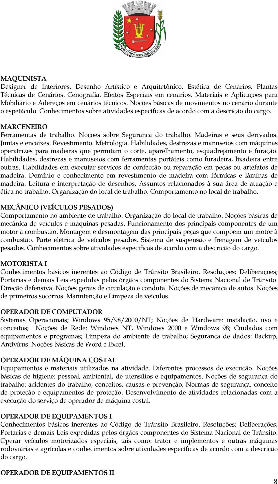 Conhecimentos sobre atividades específicas de acordo com a descrição do cargo. MARCENEIRO Ferramentas de trabalho. Noções sobre Segurança do trabalho. Madeiras e seus derivados. Juntas e encaixes.