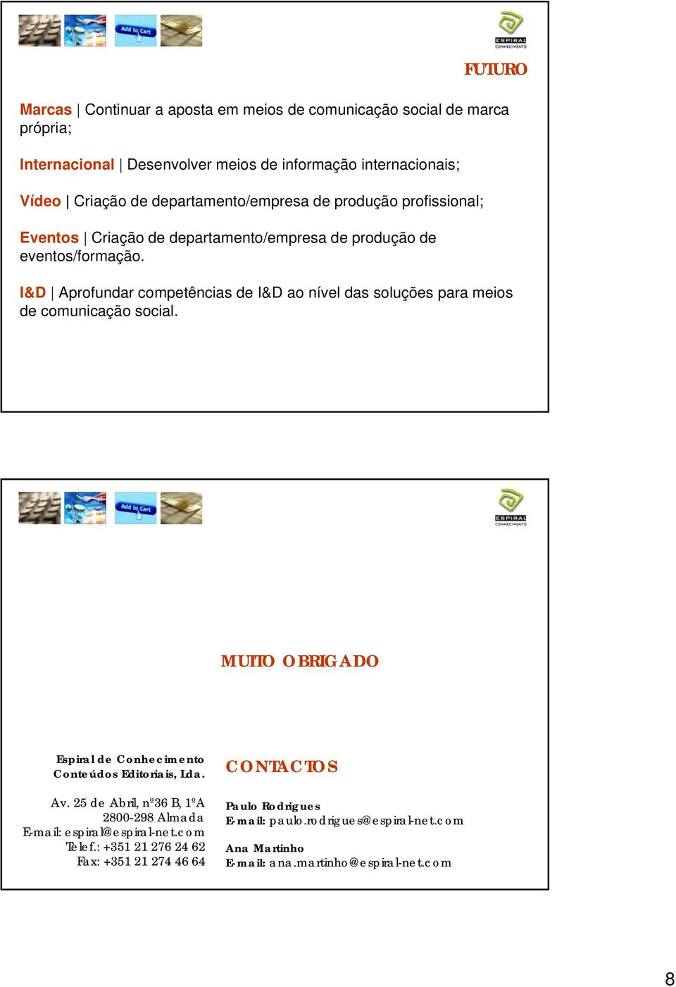 FUTURO I&D Aprofundar competências de I&D ao nível das soluções para meios de comunicação social. MUITO OBRIGADO Espiral de Conhecimento Conteúdos Editoriais, Lda. Av.