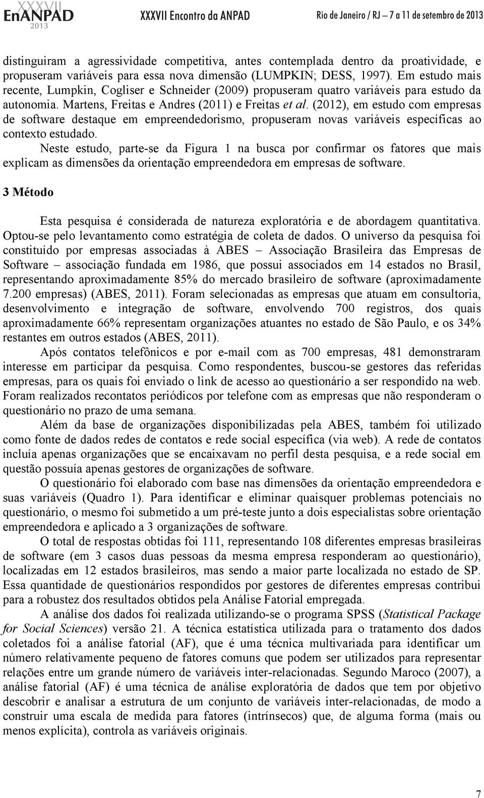 (2012), em estudo com empresas de software destaque em empreendedorismo, propuseram novas variáveis específicas ao contexto estudado.