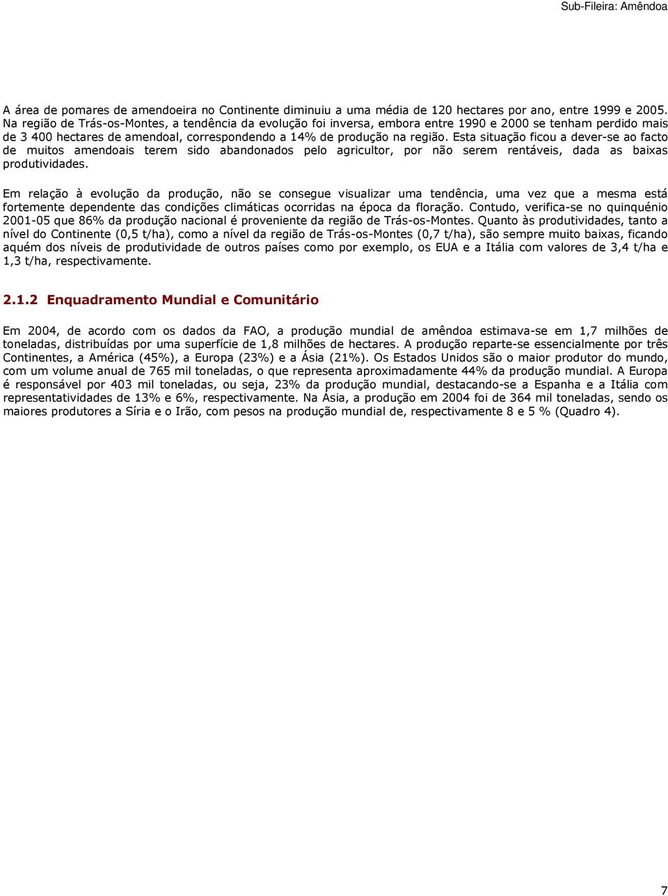 Esta situação ficou a dever-se ao facto de muitos amendoais terem sido abandonados pelo agricultor, por não serem rentáveis, dada as baixas produtividades.