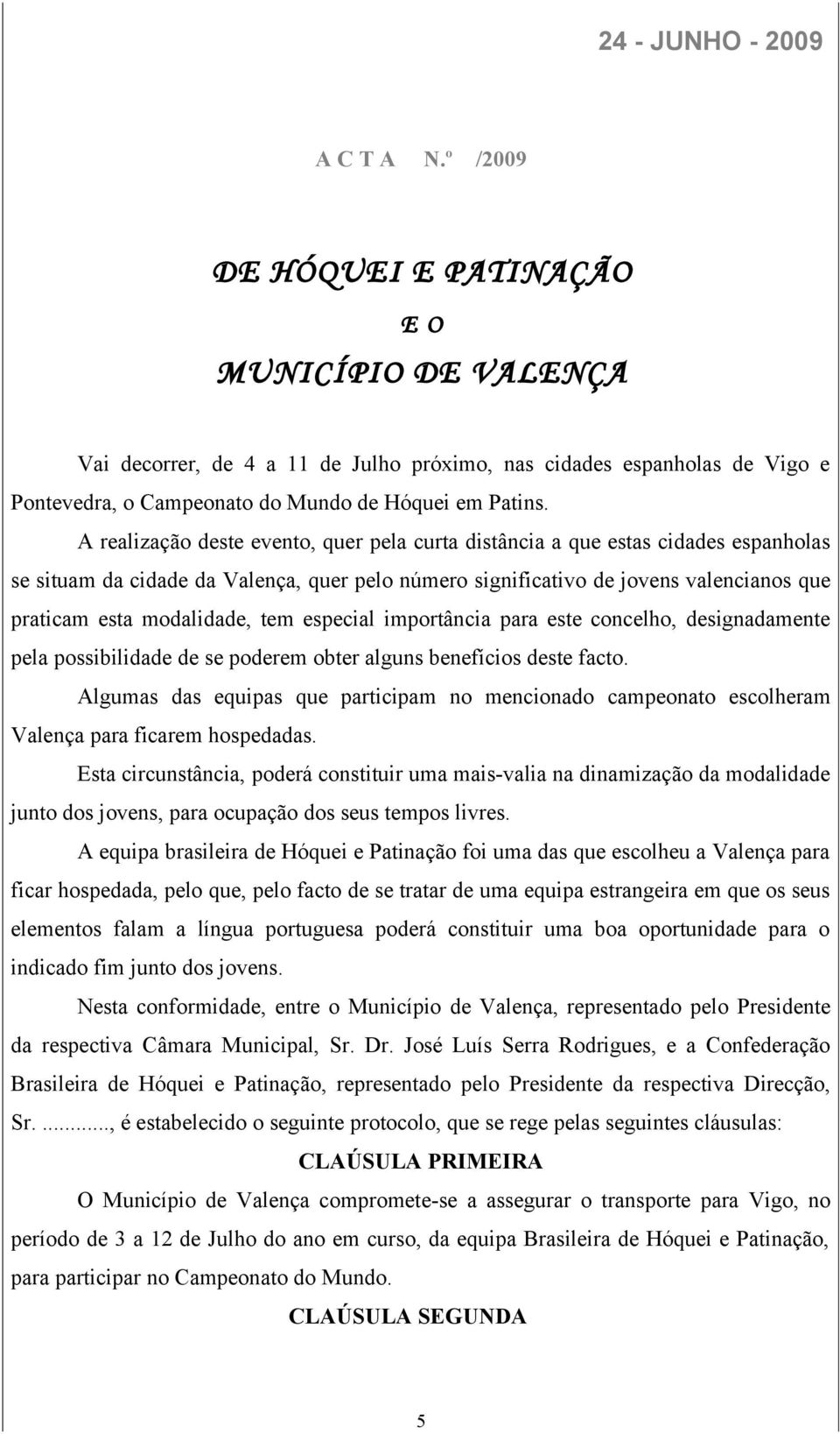 A realização deste evento, quer pela curta distância a que estas cidades espanholas se situam da cidade da Valença, quer pelo número significativo de jovens valencianos que praticam esta modalidade,