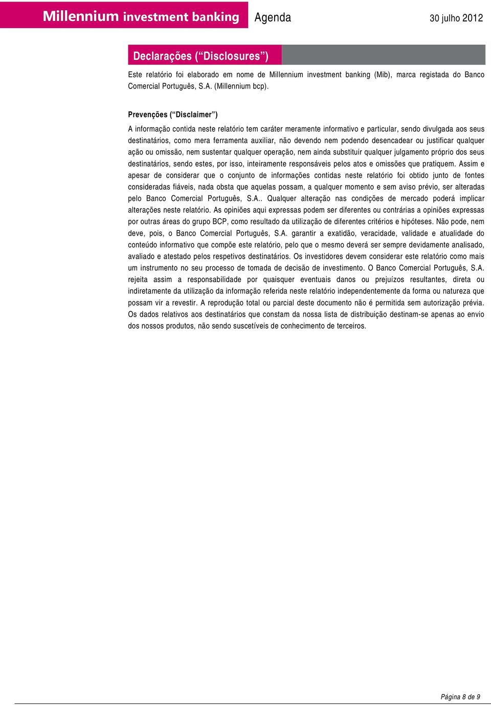 podendo desencadear ou justificar qualquer ação ou omissão, nem sustentar qualquer operação, nem ainda substituir qualquer julgamento próprio dos seus destinatários, sendo estes, por isso,