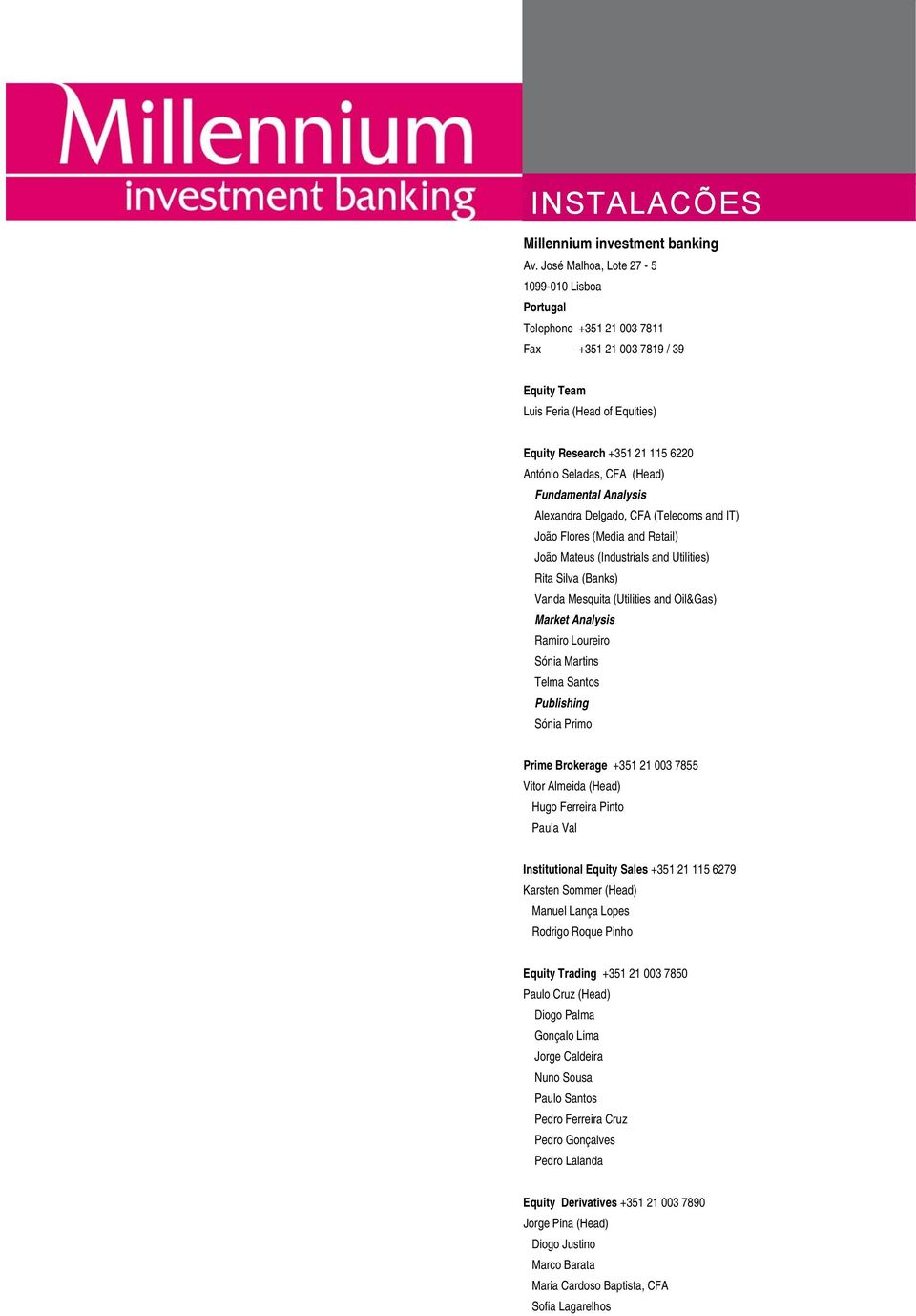 (Head) Fundamental Analysis Alexandra Delgado, CFA (Telecoms and IT) João Flores (Media and Retail) João Mateus (Industrials and Utilities) Rita Silva (Banks) Vanda Mesquita (Utilities and Oil&Gas)