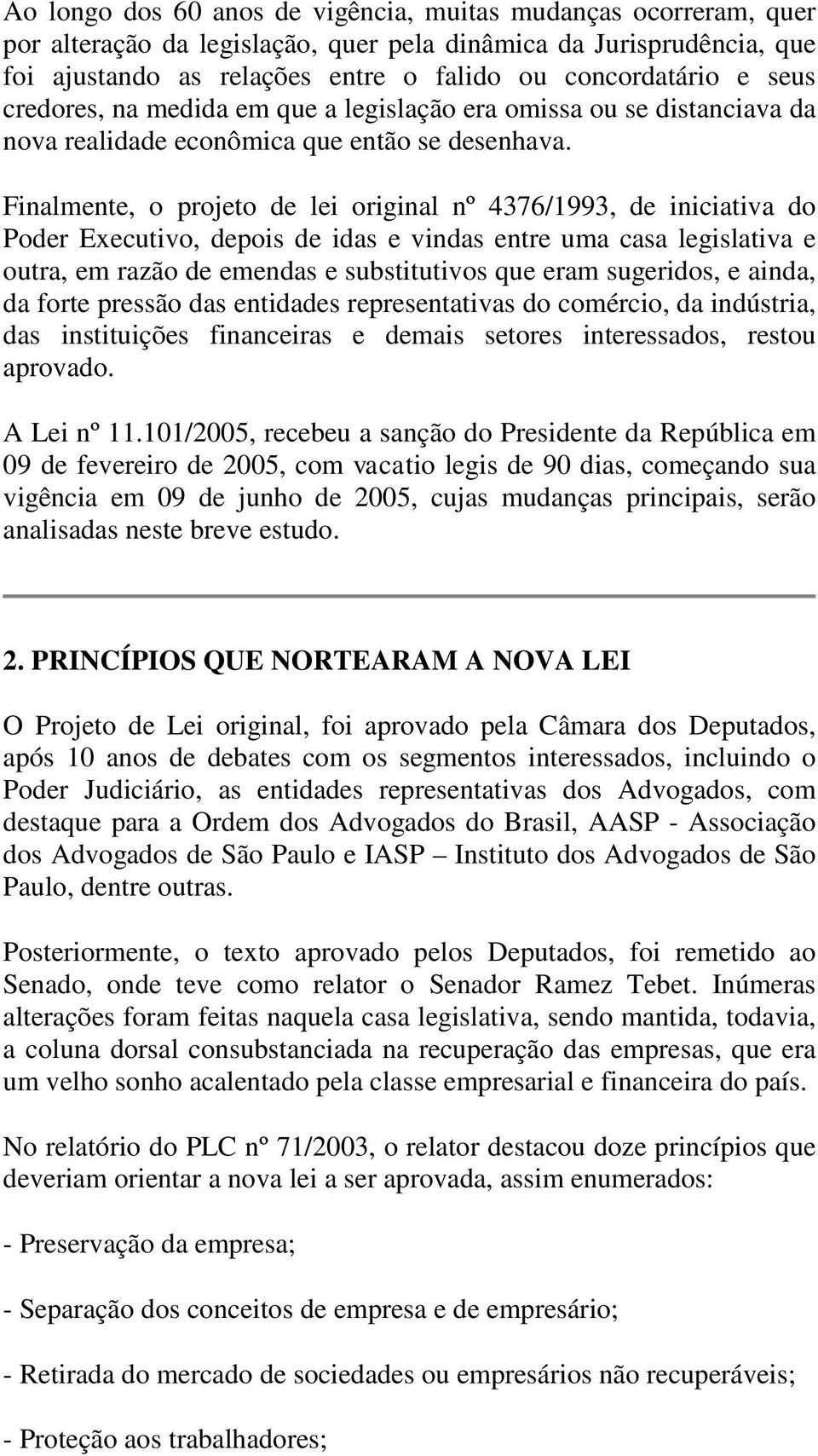 Finalmente, o projeto de lei original nº 4376/1993, de iniciativa do Poder Executivo, depois de idas e vindas entre uma casa legislativa e outra, em razão de emendas e substitutivos que eram