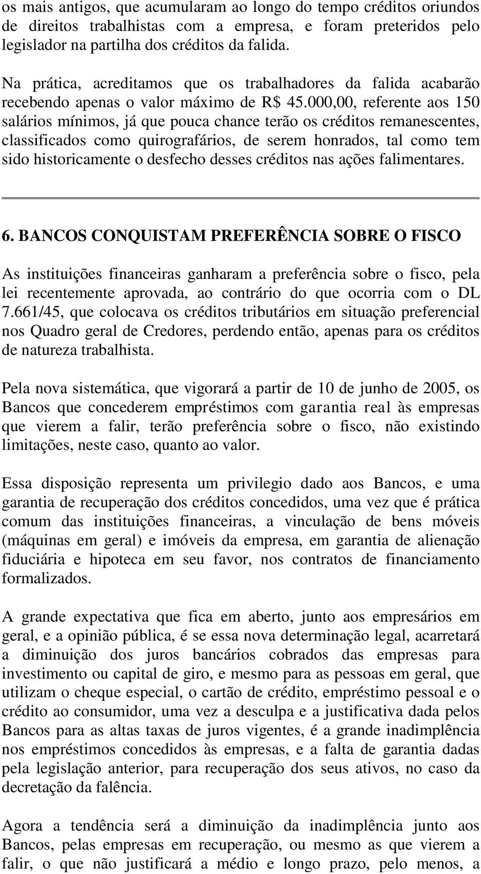 000,00, referente aos 150 salários mínimos, já que pouca chance terão os créditos remanescentes, classificados como quirografários, de serem honrados, tal como tem sido historicamente o desfecho