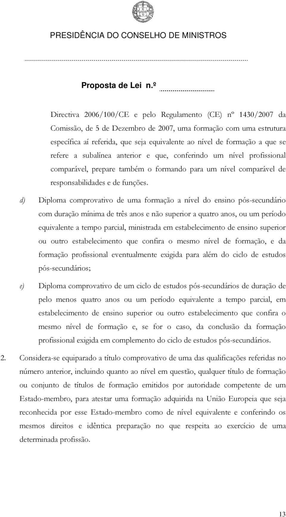 d) Diploma comprovativo de uma formação a nível do ensino pós-secundário com duração mínima de três anos e não superior a quatro anos, ou um período equivalente a tempo parcial, ministrada em