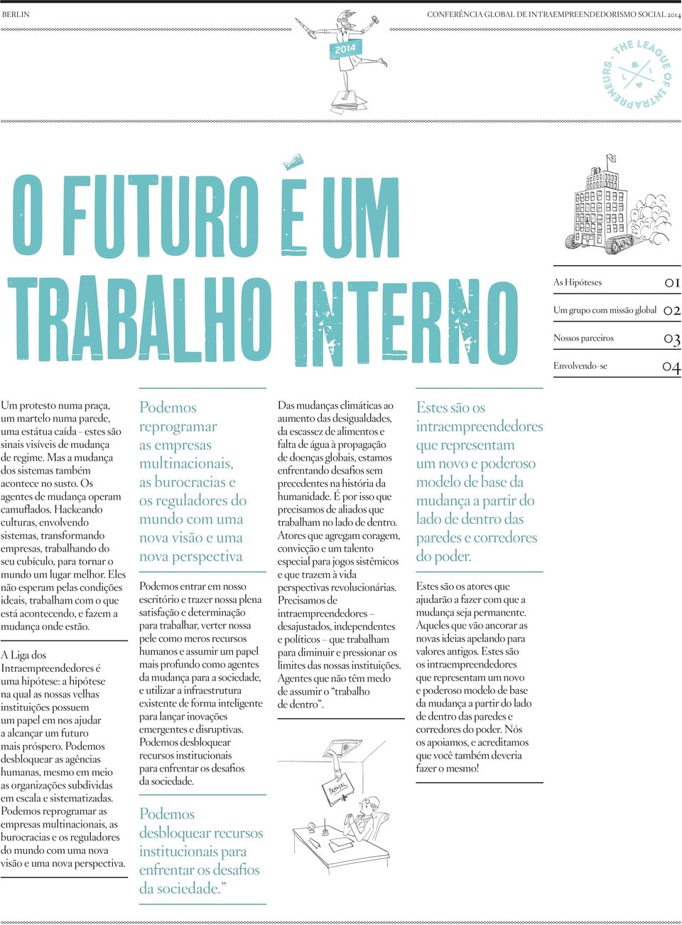 Hackeando culturas, envolvendo sistemas, transformando empresas, trabalhando do seu cubículo, para tornar o mundo um lugar melhor.