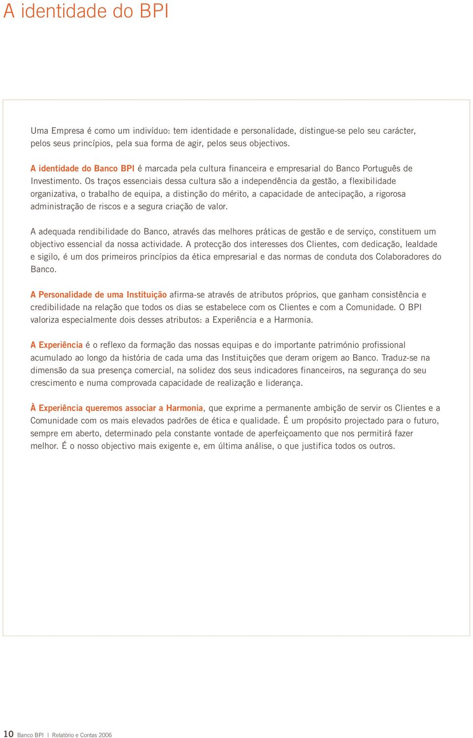 Os traços essenciais dessa cultura são a independência da gestão, a flexibilidade organizativa, o trabalho de equipa, a distinção do mérito, a capacidade de antecipação, a rigorosa administração de