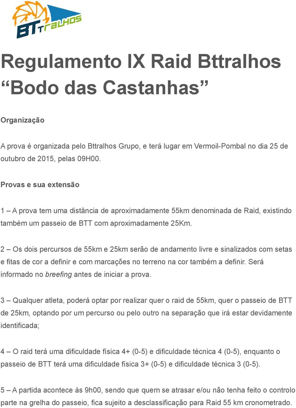 2 Os dois percursos de 55km e 25km serão de andamento livre e sinalizados com setas e fitas de cor a definir e com marcações no terreno na cor também a definir.