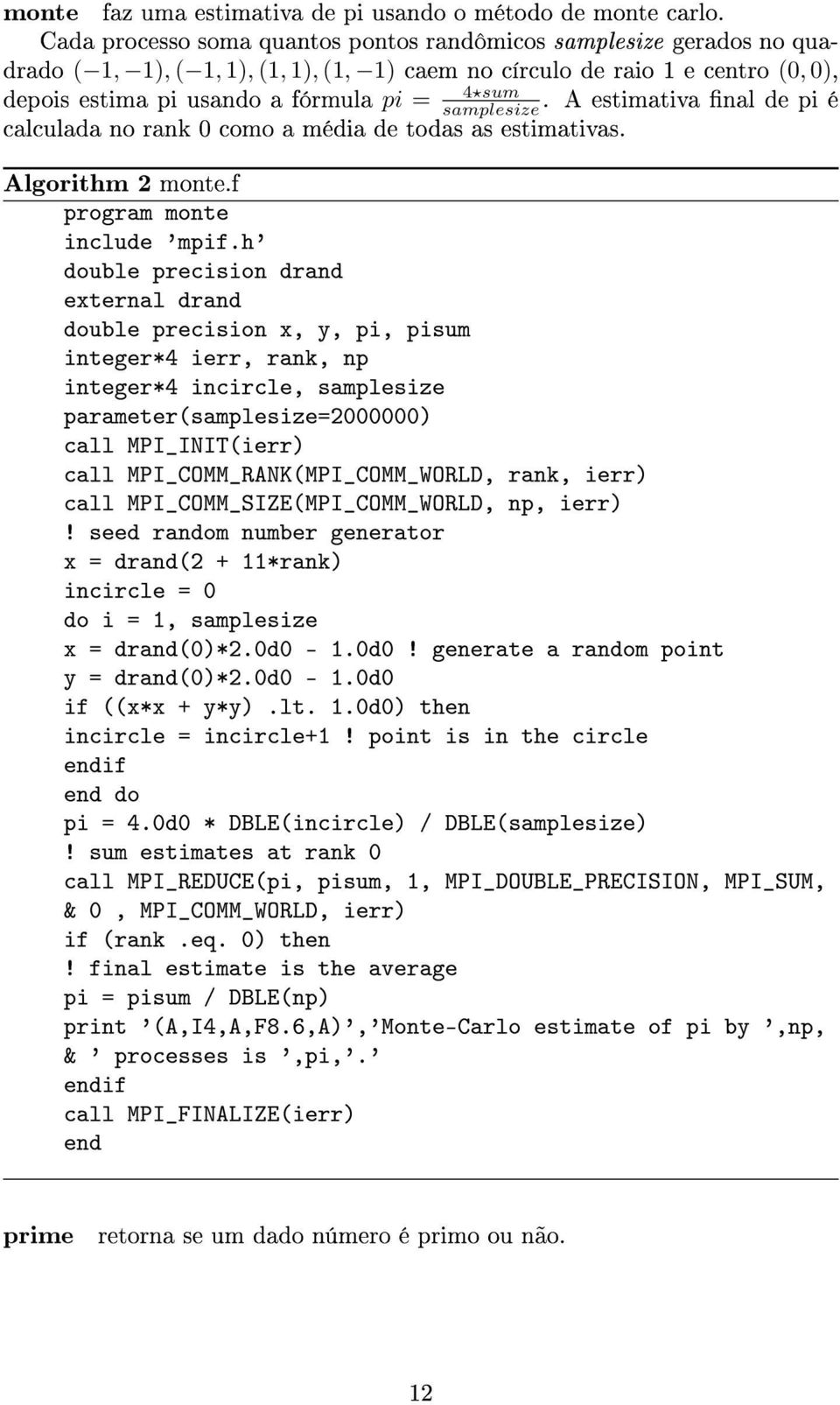 samplesize. 4 sum A estimativa nal de pi é calculada no rank 0 como a média de todas as estimativas. Algorithm 2 monte.f program monte include 'mpif.