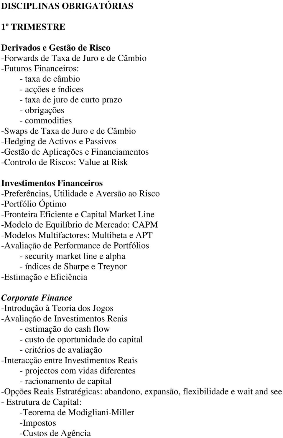 -Preferências, Utilidade e Aversão ao Risco -Portfólio Óptimo -Fronteira Eficiente e Capital Market Line -Modelo de Equilíbrio de Mercado: CAPM -Modelos Multifactores: Multibeta e APT -Avaliação de