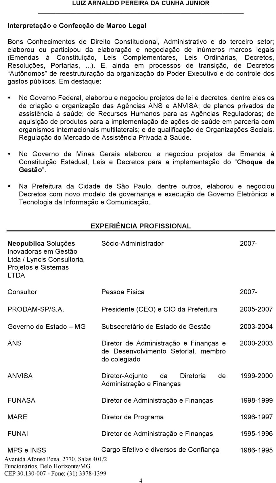 E, ainda em processos de transição, de Decretos Autônomos de reestruturação da organização do Poder Executivo e do controle dos gastos públicos.