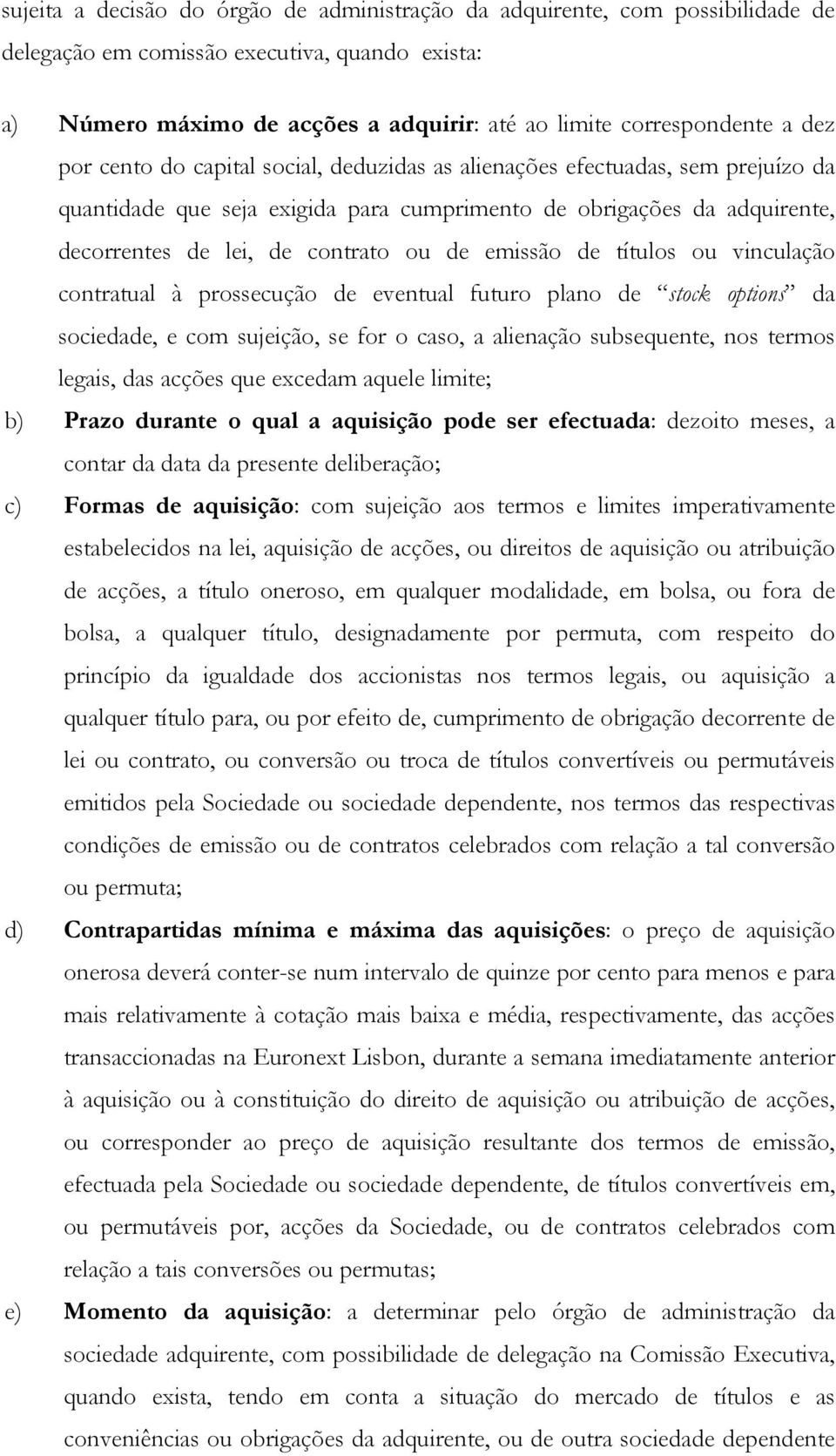 emissão de títulos ou vinculação contratual à prossecução de eventual futuro plano de stock options da sociedade, e com sujeição, se for o caso, a alienação subsequente, nos termos legais, das acções