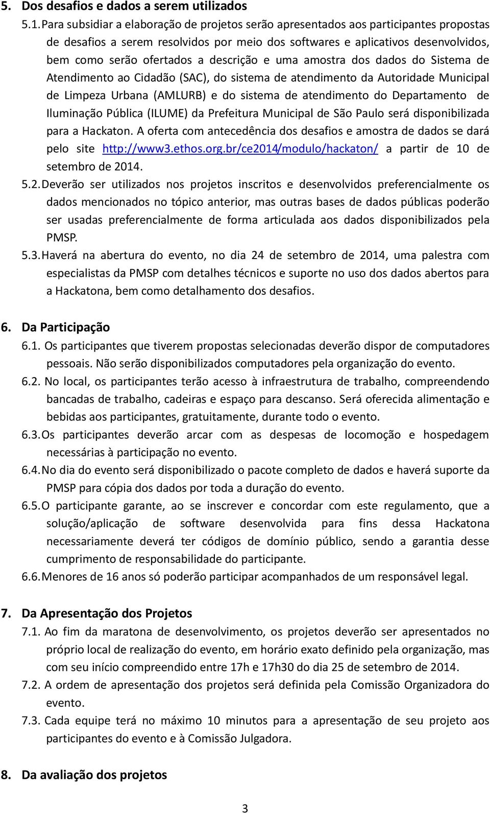 descrição e uma amostra dos dados do Sistema de Atendimento ao Cidadão (SAC), do sistema de atendimento da Autoridade Municipal de Limpeza Urbana (AMLURB) e do sistema de atendimento do Departamento