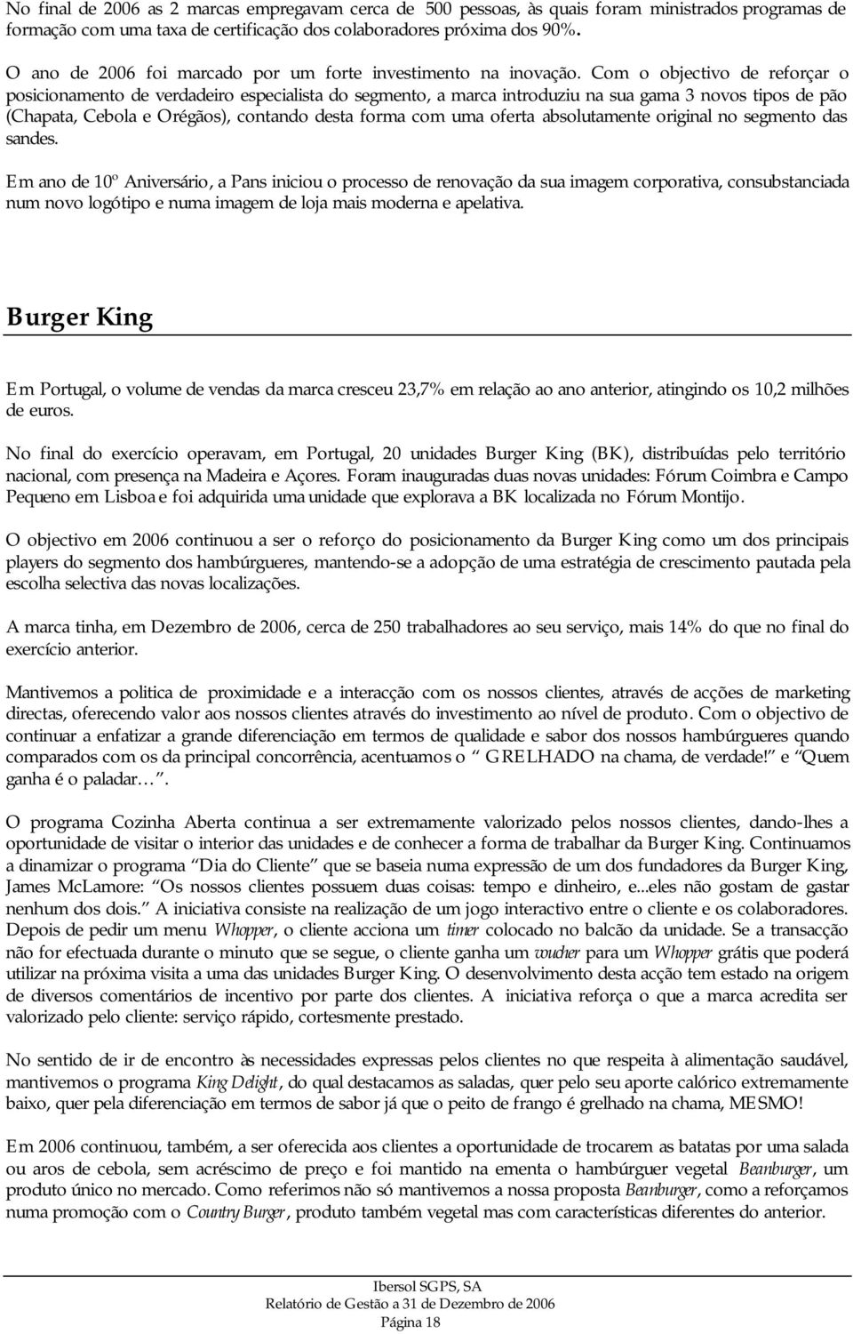 Com o objectivo de reforçar o posicionamento de verdadeiro especialista do segmento, a marca introduziu na sua gama 3 novos tipos de pão (Chapata, Cebola e Orégãos), contando desta forma com uma