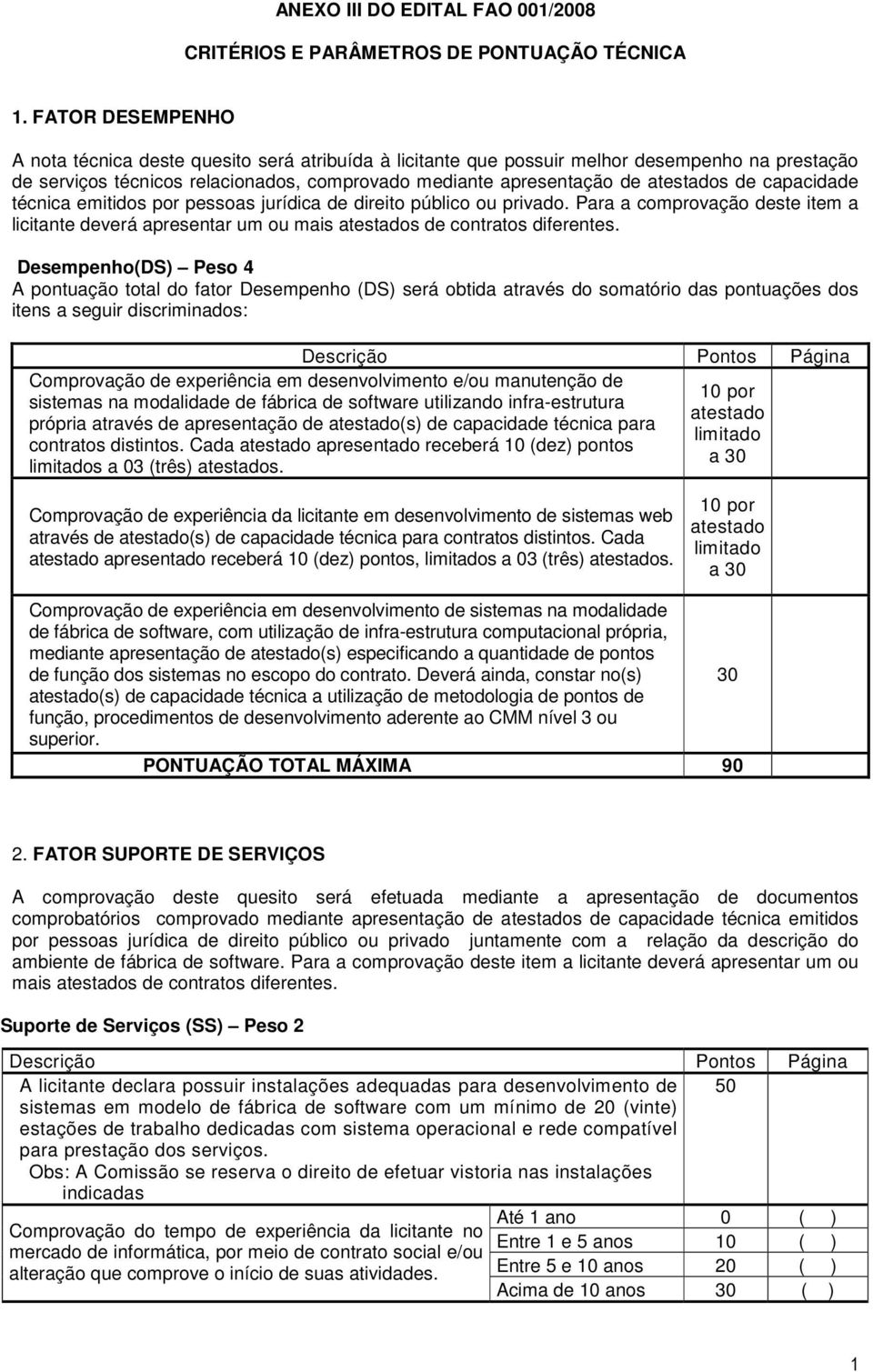 capacidade técnica emitidos por pessoas jurídica de direito público ou privado. Para a comprovação deste item a licitante deverá apresentar um ou mais atestados de contratos diferentes.