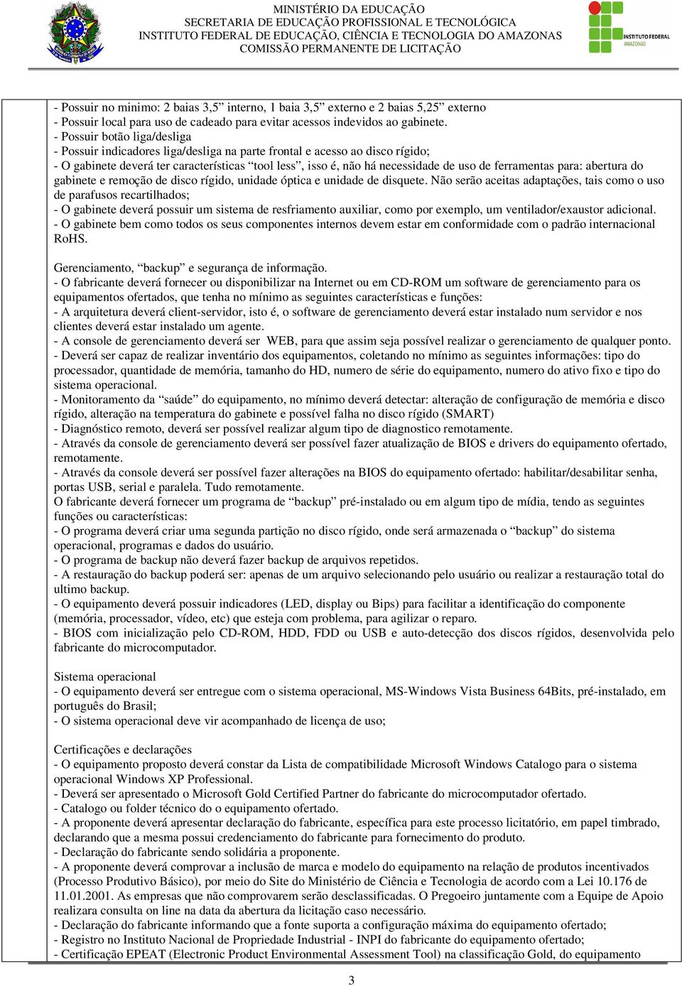 ferramentas para: abertura do gabinete e remoção de disco rígido, unidade óptica e unidade de disquete.