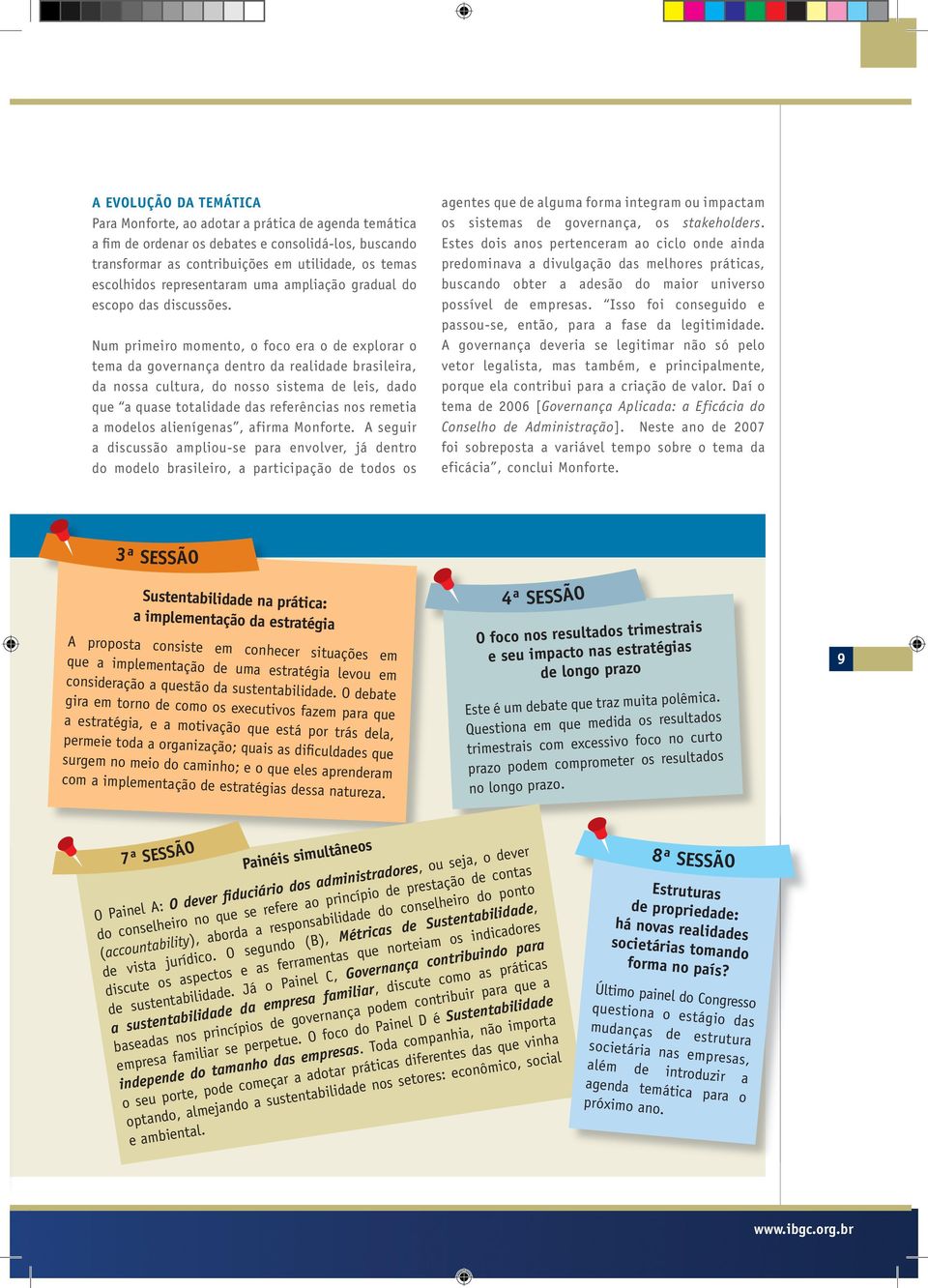 Num primeiro momento, o foco era o de explorar o tema da governança dentro da realidade brasileira, da nossa cultura, do nosso sistema de leis, dado que a quase totalidade das referências nos remetia