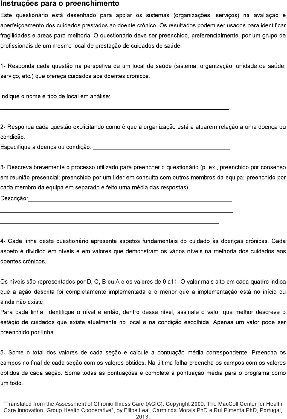 O questionário deve ser preenchido, preferencialmente, por um grupo de profissionais de um mesmo local de prestação de cuidados de saúde.