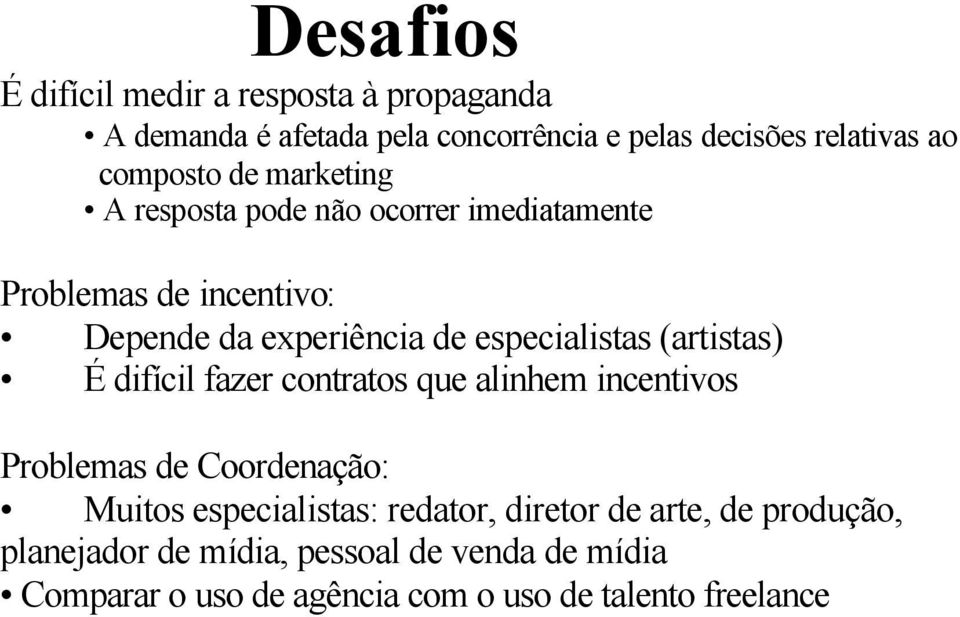 especialistas (artistas) É difícil fazer contratos que alinhem incentivos Problemas de Coordenação: Muitos especialistas: