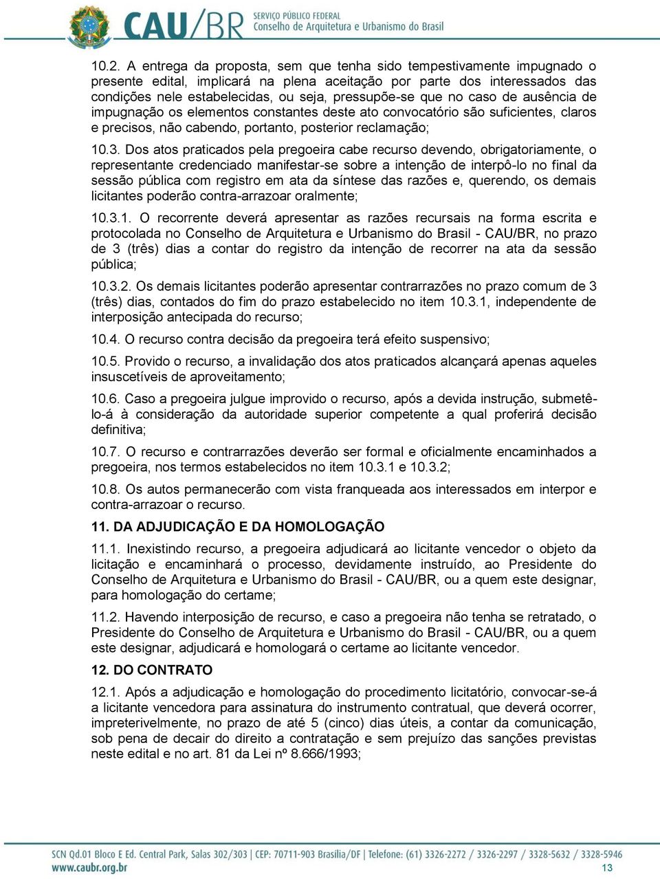 Dos atos praticados pela pregoeira cabe recurso devendo, obrigatoriamente, o representante credenciado manifestar-se sobre a intenção de interpô-lo no final da sessão pública com registro em ata da