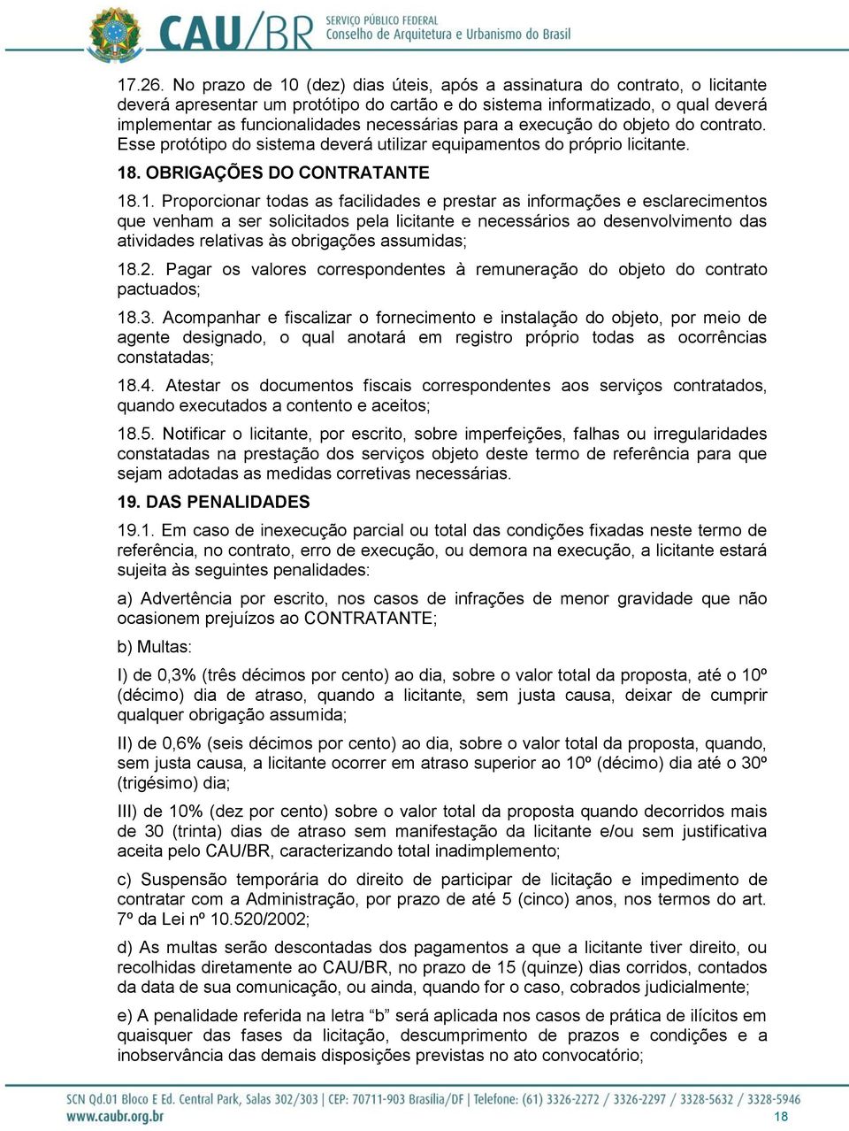 necessárias para a execução do objeto do contrato. Esse protótipo do sistema deverá utilizar equipamentos do próprio licitante. 18