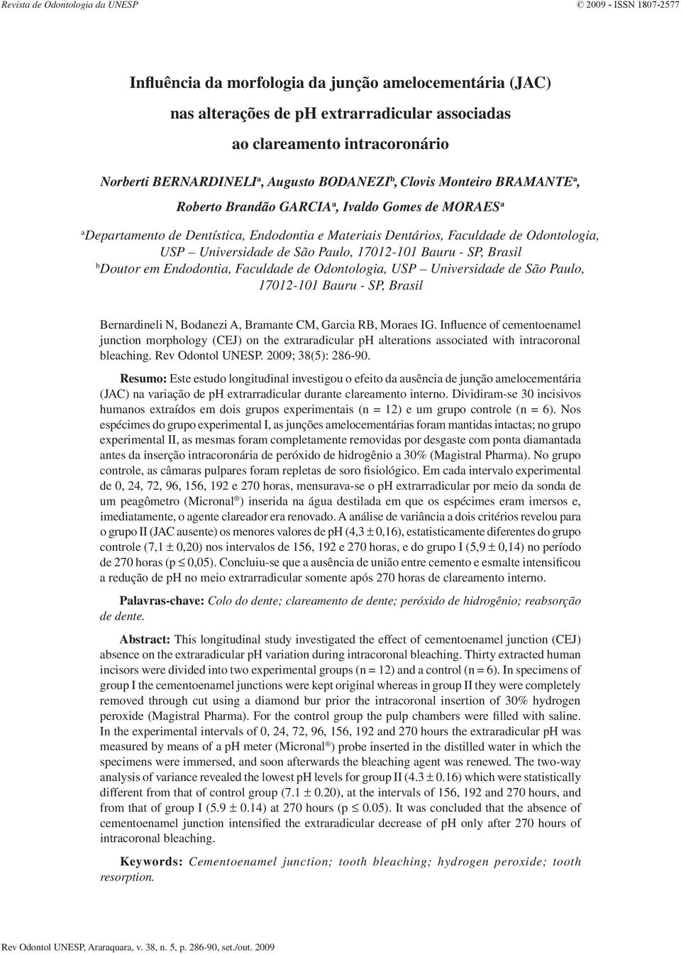 Odontologia, USP Universidade de São Paulo, 17012-101 Bauru - SP, Brasil b Doutor em Endodontia, Faculdade de Odontologia, USP Universidade de São Paulo, 17012-101 Bauru - SP, Brasil Bernardineli N,