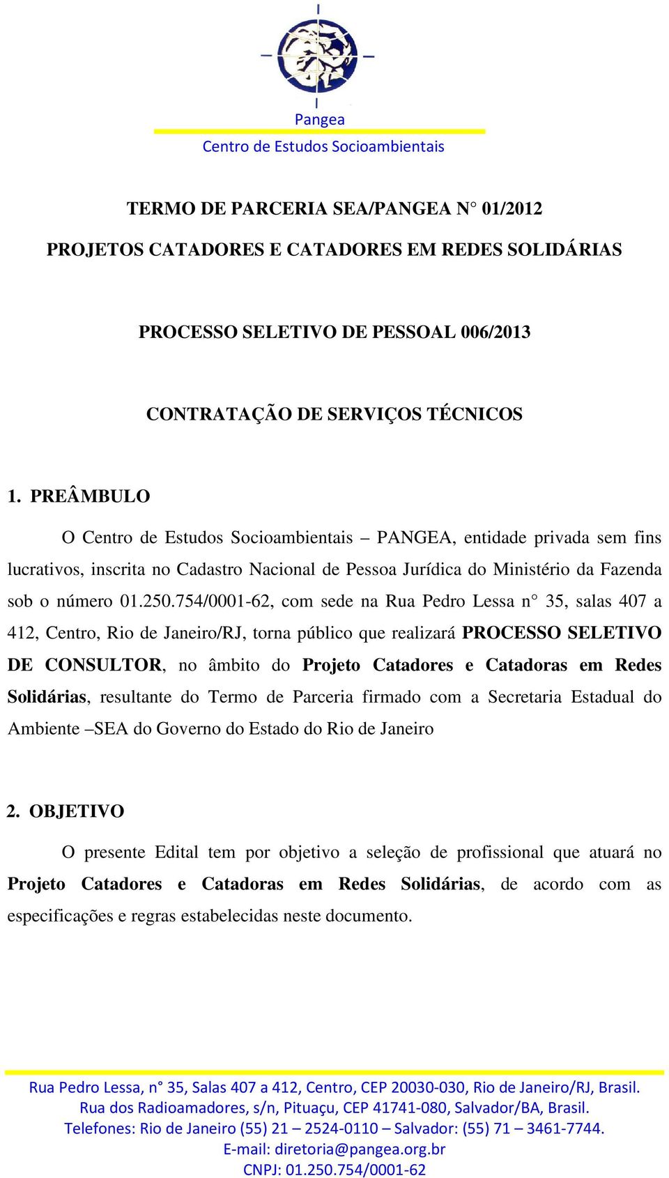 754/0001-62, com sede na Rua Pedro Lessa n 35, salas 407 a 412, Centro, Rio de Janeiro/RJ, torna público que realizará PROCESSO SELETIVO DE CONSULTOR, no âmbito do Projeto Catadores e Catadoras em