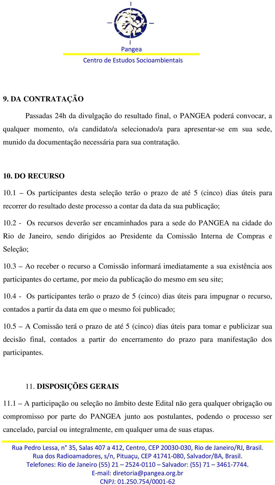 1 Os participantes desta seleção terão o prazo de até 5 (cinco) dias úteis para recorrer do resultado deste processo a contar da data da sua publicação; 10.