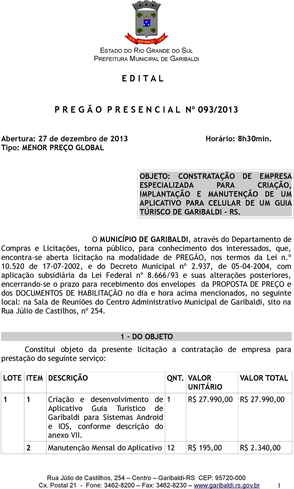 O MUNICÍPIO DE GARIBALDI, através do Departamento de Compras e Licitações, torna público, para conhecimento dos interessados, que, encontra-se aberta licitação na modalidade de PREGÃO, nos termos da