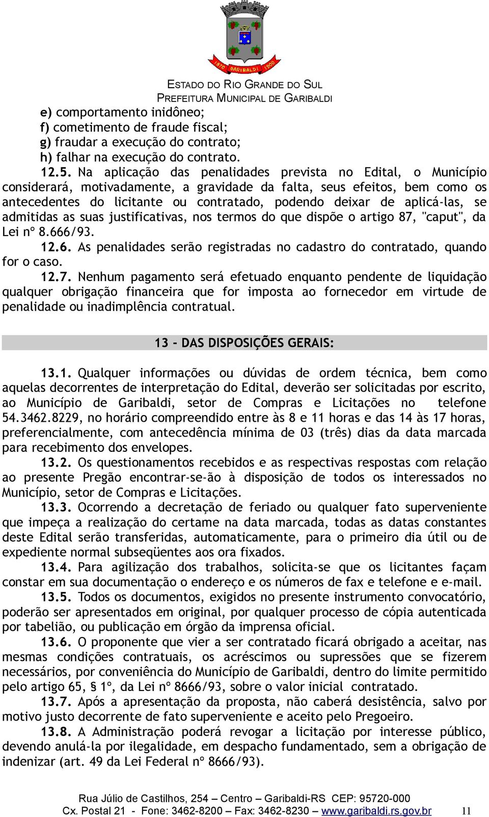 aplicá-las, se admitidas as suas justificativas, nos termos do que dispõe o artigo 87, "caput", da Lei nº 8.666/93. 12.6. As penalidades serão registradas no cadastro do contratado, quando for o caso.