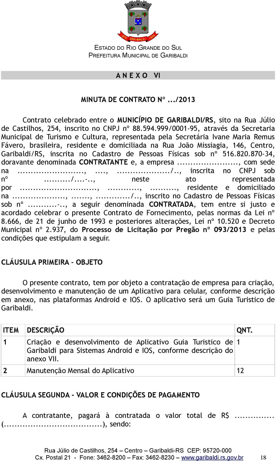 Garibaldi/RS, inscrita no Cadastro de Pessoas Físicas sob nº 516.820.870-34, doravante denominada CONTRATANTE e, a empresa..., com sede na...,...,.../.., inscrita no CNPJ sob nº.../...-.., neste ato representada por.