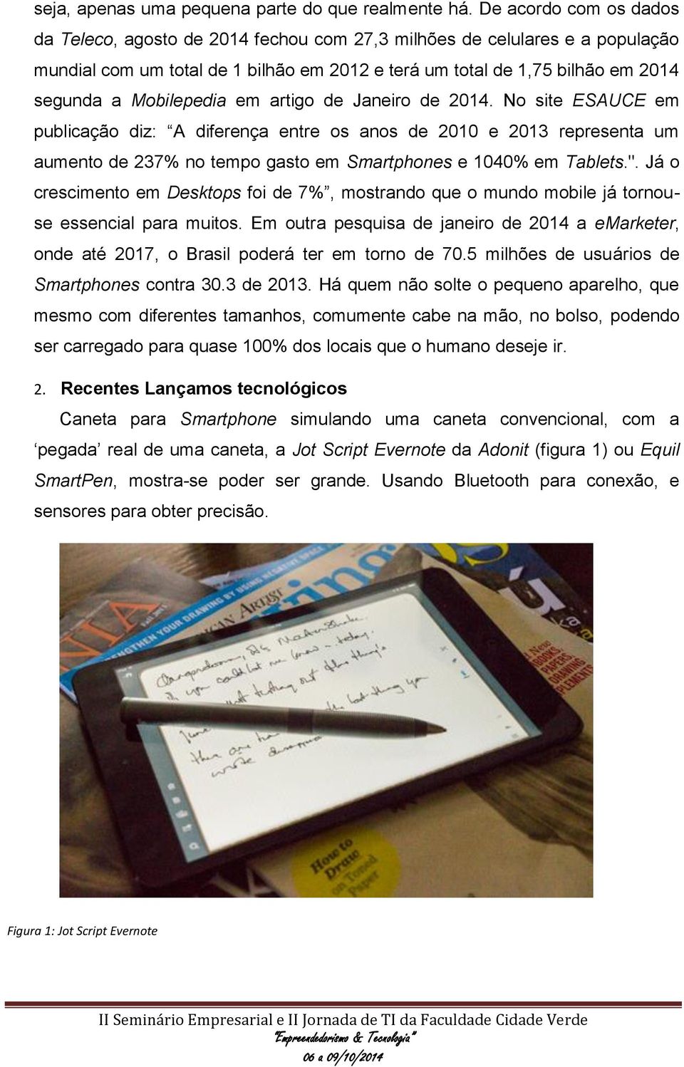 Mobilepedia em artigo de Janeiro de 2014. No site ESAUCE em publicação diz: A diferença entre os anos de 2010 e 2013 representa um aumento de 237% no tempo gasto em Smartphones e 1040% em Tablets.".