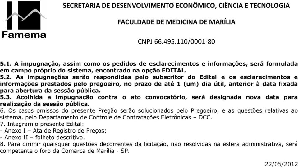 pública. 5.3. Acolhida a impugnação contra o ato convocatório, será designada nova data para realização da sessão pública. 6.